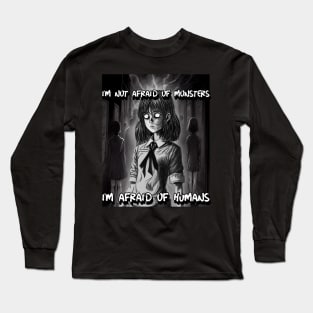 I'm not afraid of monsters, I'm afraid of humans Long Sleeve T-Shirt